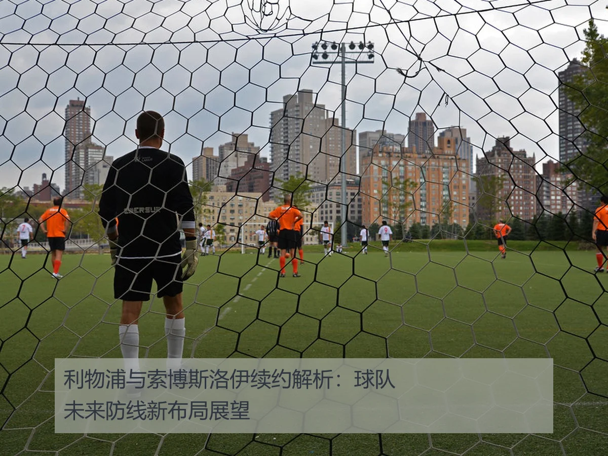 利物浦与索博斯洛伊续约解析:球队未来防线新布局展望